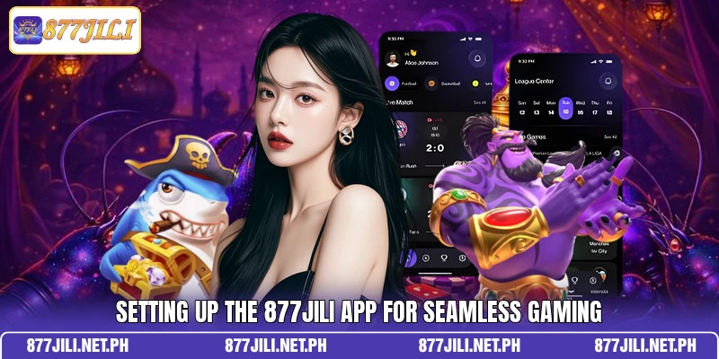 Setting up the 877Jili app for seamless gaming