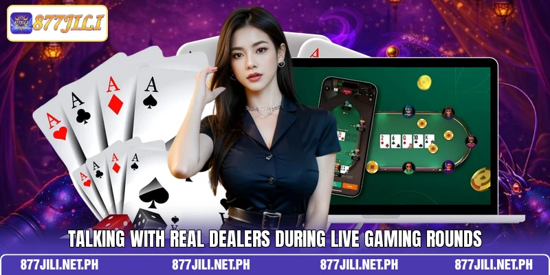Talking with real dealers during live gaming rounds
